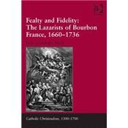 Fealty and Fidelity: The Lazarists of Bourbon France, 1660-1736 by Smith,Sen Alexander, 9781472444783