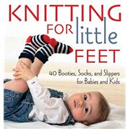 Knitting for Little Feet 40 Booties, Socks and Slippers for Babies and Kids by Unknown, 9781570764783