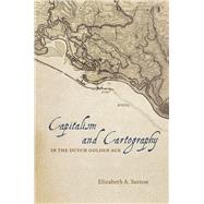 Capitalism and Cartography in the Dutch Golden Age by Sutton, Elizabeth A., 9780226254784