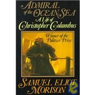 Admiral of the Ocean Sea : A Life of Christopher Columbus by Morison, Samuel Eliot, 9780316584784