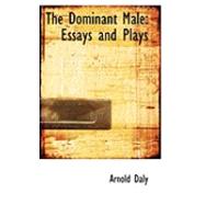 The Dominant Male: Essays and Plays by Daly, Arnold, 9780554944784