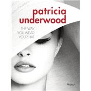 Patricia Underwood The Way You Wear Your Hat by Banks, Jeffrey; De La Chapelle, Doria; Mizrahi, Isaac, 9780847844784