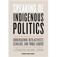 Speaking of Indigenous Politics by Kauanui, J. Kehaulani; Warrior, Robert, 9781517904784