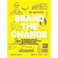 Brand the Change The Branding Guide for social entrepreneurs, disruptors, not-for-profits and corporate troublemakers by Miltenburg, Anne, 9789063694784