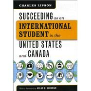 Succeeding as an International Student in the United States and Canada by Lipson, Charles; Goodman, Allan E., 9780226484785