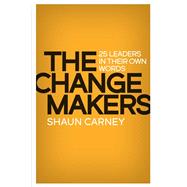 The Change Makers 25 leaders in their own words by Carney, Shaun, 9780522874785