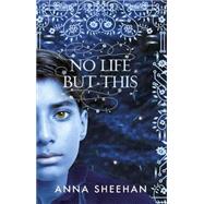 No Life But This by Anna Sheehan, 9780575104785