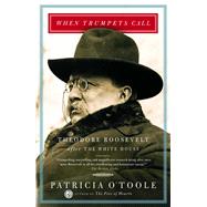 When Trumpets Call Theodore Roosevelt After the White House by O'Toole, Patricia, 9780684864785