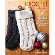 Crochet for Christmas 29 Patterns for Handmade Holiday Decorations and Gifts by Baca, Salena, 9780811714785