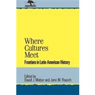 Where Cultures Meet Frontiers in Latin American History by Weber, David J.; Rausch, Jane M., 9780842024785