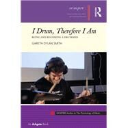 I Drum, Therefore I Am: Being and Becoming a Drummer by Smith,Gareth Dylan, 9781138274785