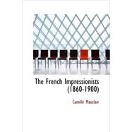The French Impressionists, 1860-1900 by Mauclair, Camille, 9781434664785