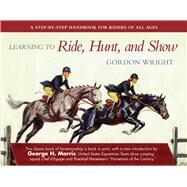 Learning to Ride, Hunt, and Show by Wright, Gordon; Morris, George H.; Savitt, Sam, 9781510724785