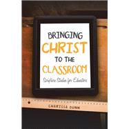 Bringing Christ to the Classroom by Dunn, Charissa, 9781532054785