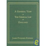 A General View Of The Criminal Law Of England by Stephen, James Fitzjames, 9781584774785
