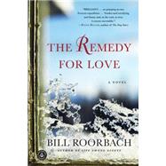 The Remedy for Love A Novel by Roorbach, Bill, 9781616204785