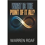 What Is the Point of It All? by Roaf, Warren, 9781796014785