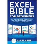 Excel Bible for Beginners: The Step by Step Guide to Create Pivot Tables to Perform Excel Data Analysis and Data Crunching by Suman, Harjit, 9798655654785