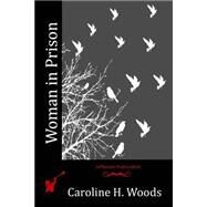 Woman in Prison by Woods, Caroline H., 9781519274786