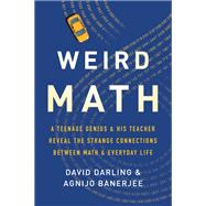Weird Math A Teenage Genius and His Teacher Reveal the Strange Connections Between Math and Everyday Life by Darling, David; Banerjee, Agnijo, 9781541644786