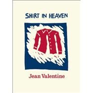 Shirt in Heaven by Valentine, Jean, 9781556594786