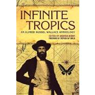 Infinite Tropics An Alfred Russel Wallace Anthology by Wallace, Alfred Russel; Berry, Andrew; Gould, Stephen Jay, 9781859844786