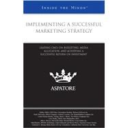 Implementing a Successful Marketing Strategy : Leading CMOs on Budgeting, Media Allocation, and Achieving a Successful Return on Investment by Miller, Debbie, 9780314194787