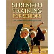 Strength Training for Seniors : How to Rewind Your Biological Clock by Fekete, Michael, 9780897934787