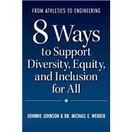 From Athletics to Engineering 8 Ways to Support Diversity, Equity, and Inclusion for All by Johnson, Johnnie; E. Webber, Dr. Michael, 9781098354787