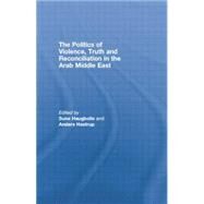 The Politics of Violence, Truth and Reconciliation in the Arab Middle East by Haugbolle,Sune;Haugbolle,Sune, 9781138874787