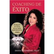 Coaching de exito: Porque Tu Vida Es Lo Mas Importante by Dizdarevic, Diana, 9781463354787