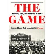 The Game Harvard, Yale, and America in 1968 by Colt, George Howe, 9781501104787