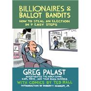 Billionaires & Ballot Bandits How to Steal an Election in 9 Easy Steps by Palast, Greg; Kennedy, Robert F.; Rall, Ted, 9781609804787