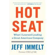 Hot Seat What I Learned Leading a Great American Company by Immelt, Jeff; Wallace, Amy, 9781982114787
