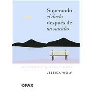 Superando el duelo despus de un suicidio Las experiencias de los que se quedan by Wolf, Jessica, 9786077134787