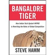 Bangalore Tiger How Indian Tech Upstart Wipro is Rewriting the Rules of Global Competition by Hamm, Steve, 9780071474788