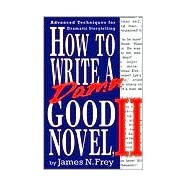 How to Write a Damn Good Novel, II Advanced Techniques For Dramatic Storytelling by Frey, James N., 9780312104788