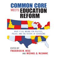 Common Core Meets Education Reform by Hess, Frederick M.; Mcshane, Michael Q., 9780807754788