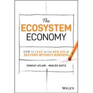 The Ecosystem Economy How to Lead in the New Age of Sectors Without Borders by Atluri, Venkat; Dietz, Miklós, 9781119984788