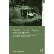 The San Francisco System and Its Legacies: Continuation, Transformation and Historical Reconciliation in the Asia-Pacific by Hara; Kimie, 9781138794788