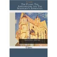 The Flamp, the Ameliorator, and the Schoolboy's Apprentice by Lucas, E. V., 9781505464788