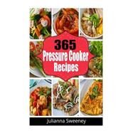 365 Pressure Cooker Recipes by Sweeney, Julianna, 9781508674788