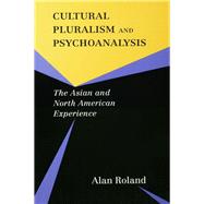 Cultural Pluralism and Psychoanalysis: The Asian and North American Experience by Roland,Alan, 9780415914789