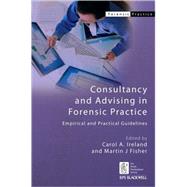 Consultancy and Advising in Forensic Practice : Empirical and Practical Guidelines by Ireland, Carol A.; Fisher, Martin J., 9780470744789