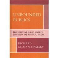 Unbounded Publics Transgressive Public Spheres, Zapatismo, and Political Theory by Gilman-Opalsky, Richard, 9780739124789