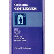 Choosing Colleges: How Social Class and Schools Structure Opportunity by McDonough, Patricia M., 9780791434789