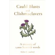 Cauld Blasts and Clishmaclavers A Treasury of 1,000 Scottish Words by Crawford, Robin A., 9781783964789