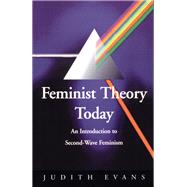 Feminist Theory Today : An Introduction to Second-Wave Feminism by Judith Evans, 9780803984790