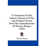 A Vindication of the Literary Character of the Late Professor Porson from the Animadversions of Thomas Burgess by Turton, Thomas, 9781120134790