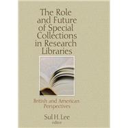 The Role and Future of Special Collections in Research Libraries: British and American Perspectives by Lee; Sul H, 9781560244790